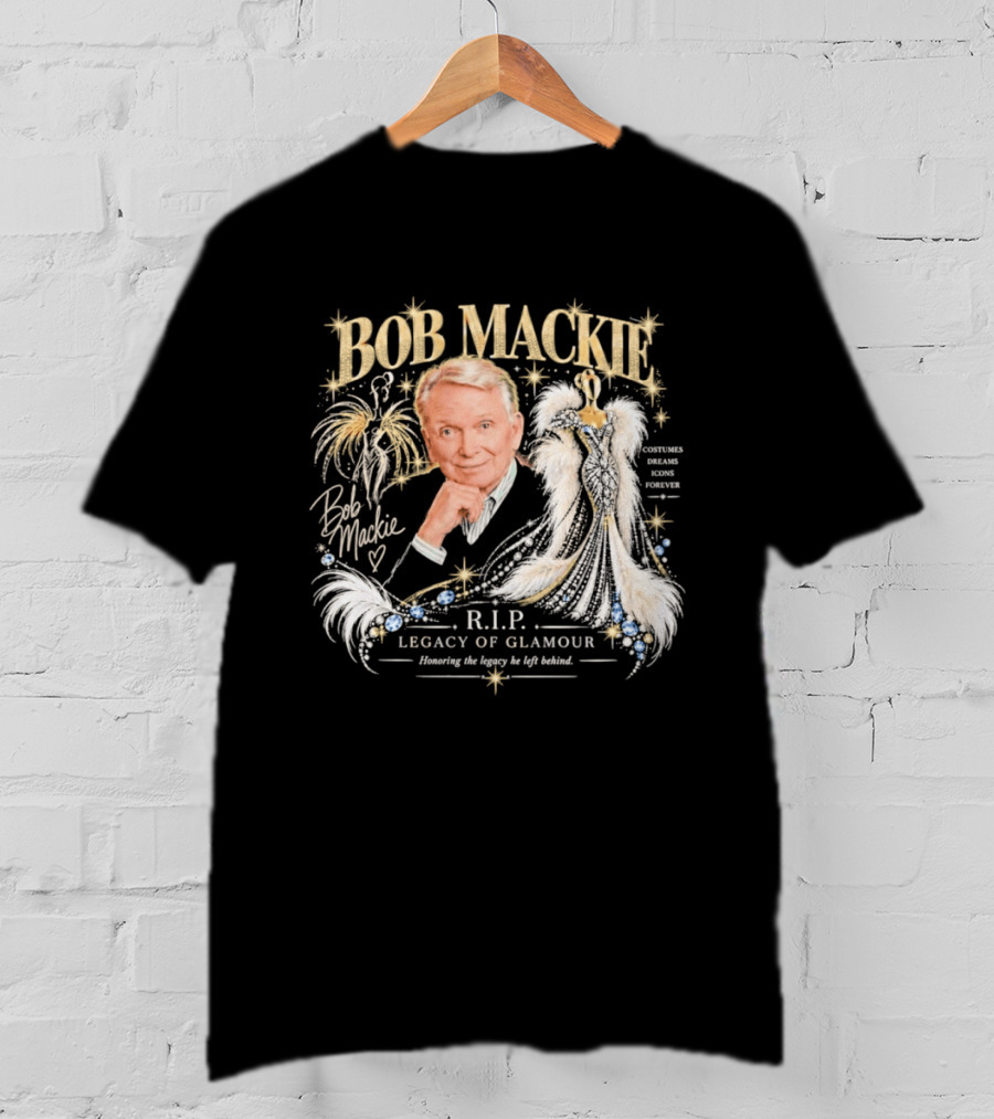 Bob Mackie RIP Legacy Of Glamour Honoring His Legacy He Left Behind T-Shirt