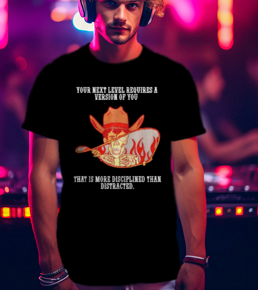 Cowboy Skeleton Your Next Level Requires A Version Of You That Is More Disciplined Than Distracted Flames Mirror Image T-Shirt
