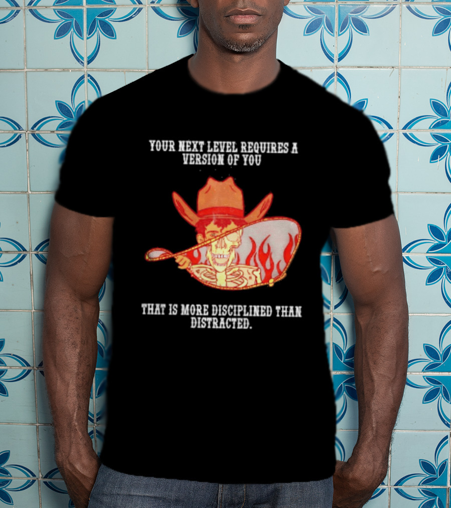 Cowboy Skeleton Your Next Level Requires A Version Of You That Is More Disciplined Than Distracted Flames Mirror Image T-Shirt