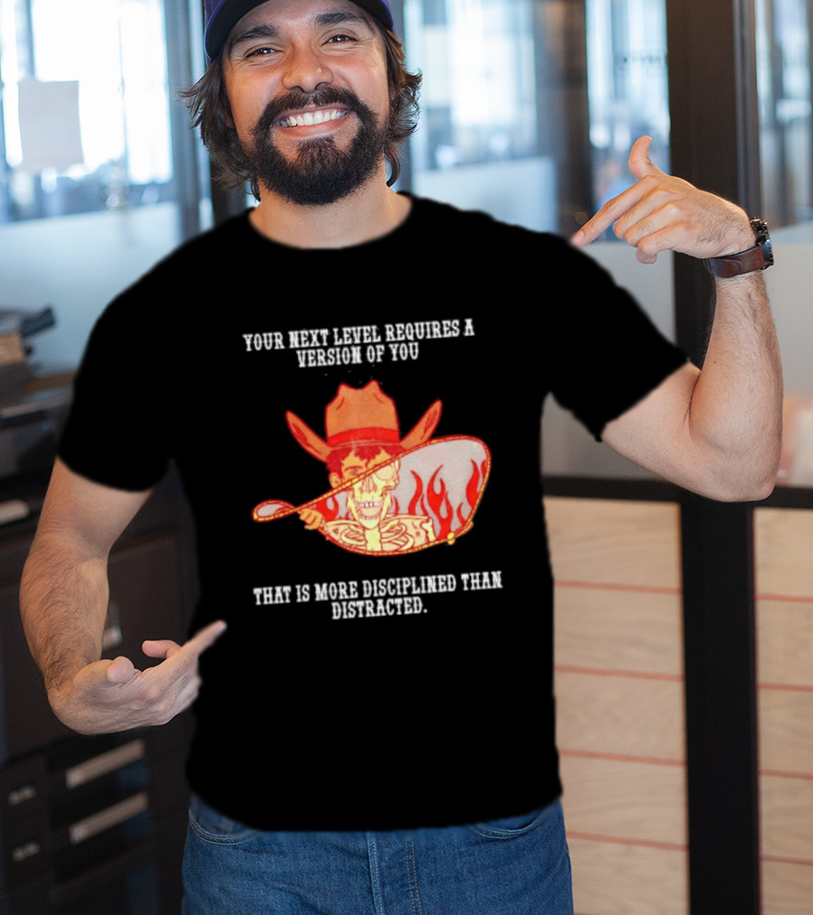 Cowboy Skeleton Your Next Level Requires A Version Of You That Is More Disciplined Than Distracted Flames Mirror Image T-Shirt
