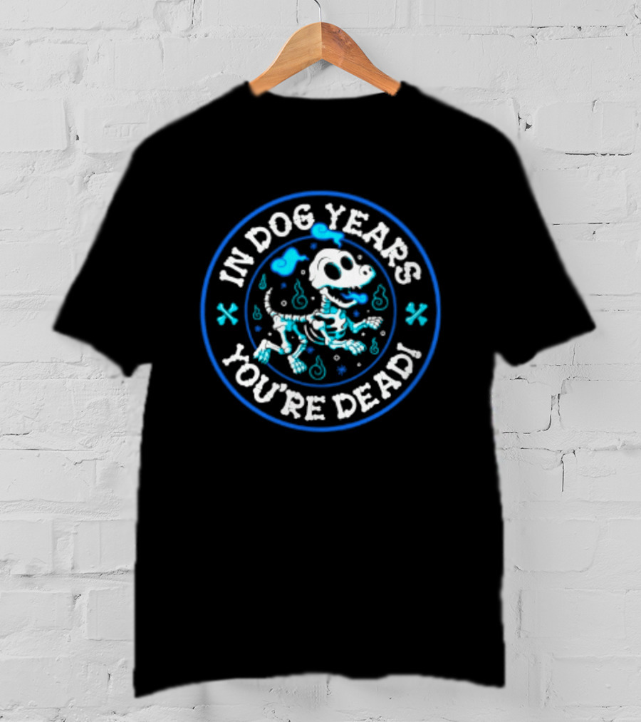 In Dog Years You're Dead Halloween Skeletal Dog Humor T-Shirt