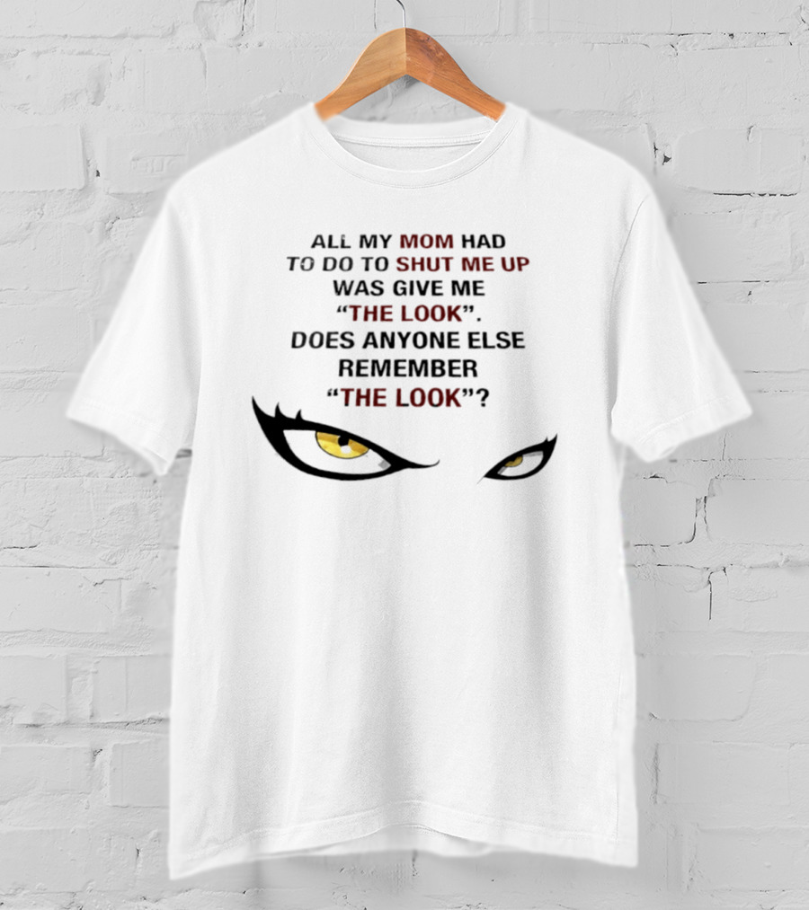 All My Mom Had To Do Was Give Me "The Look" Does Anyone Else Remember "The Look"? T-Shirt