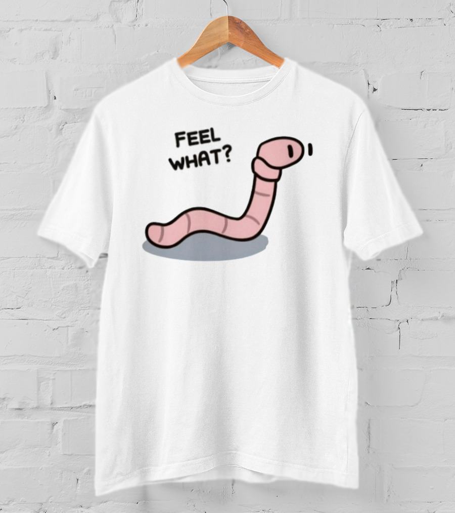 Feel What Earthworm Worm Playful Cartoon Vibe T-Shirt