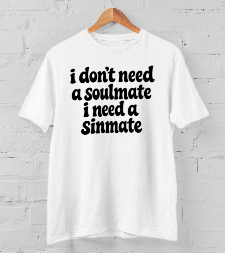 I Don't Need A Soulmate I Need A Sinmate T-Shirt