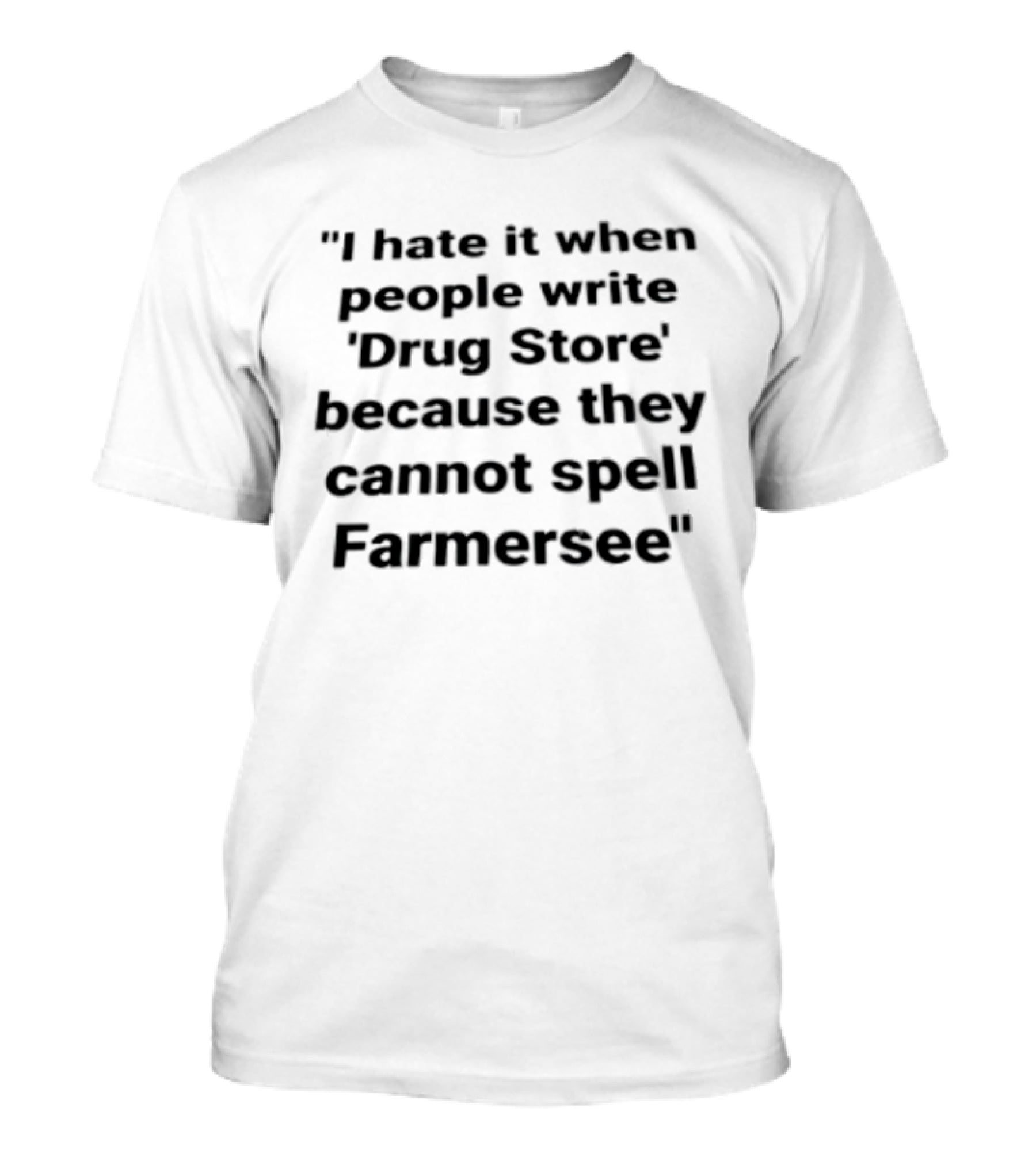 I Hate It When People Write Drug Store Because They Cannot Spell Farmersee T-Shirt
