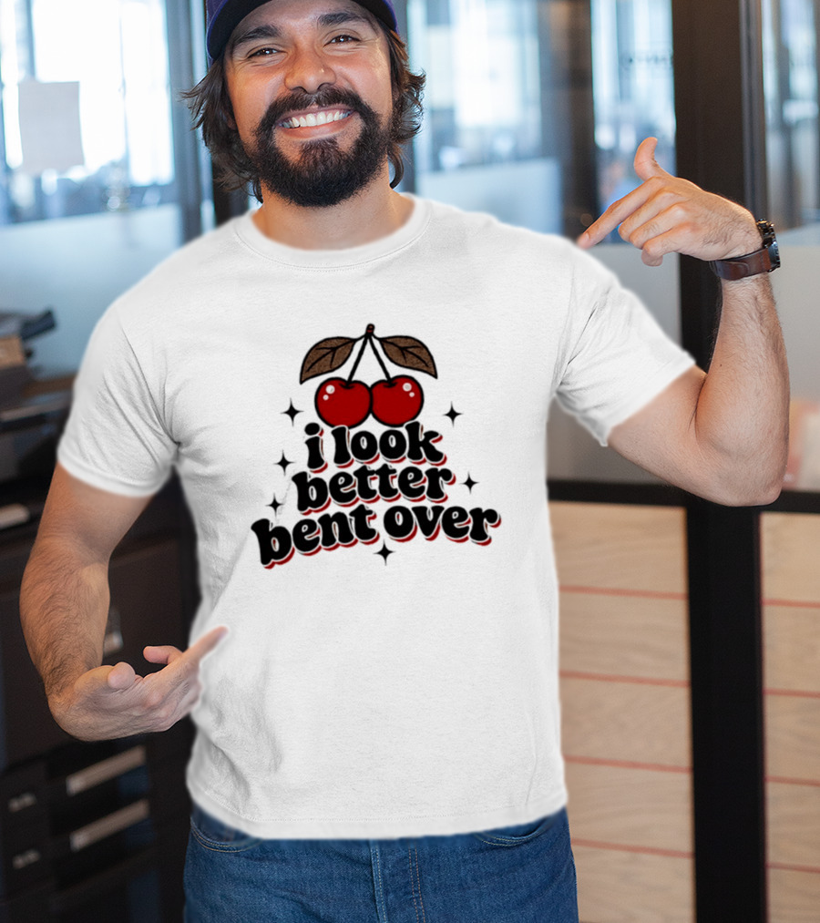 I Look Better Bent Over Cherry Sassy T-Shirt