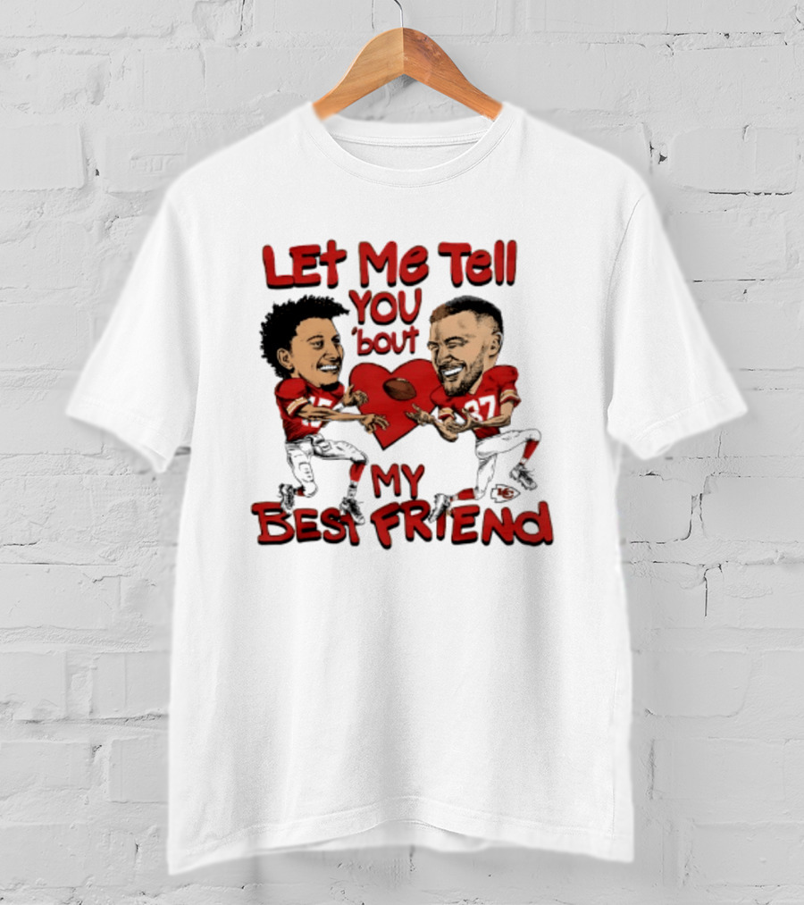Kansas City Chiefs Patrick Mahomes Travis Kelce Let Me Tell You 'Bout My Best Friend T-Shirt