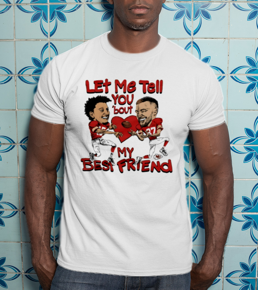 Kansas City Chiefs Patrick Mahomes Travis Kelce Let Me Tell You 'Bout My Best Friend T-Shirt