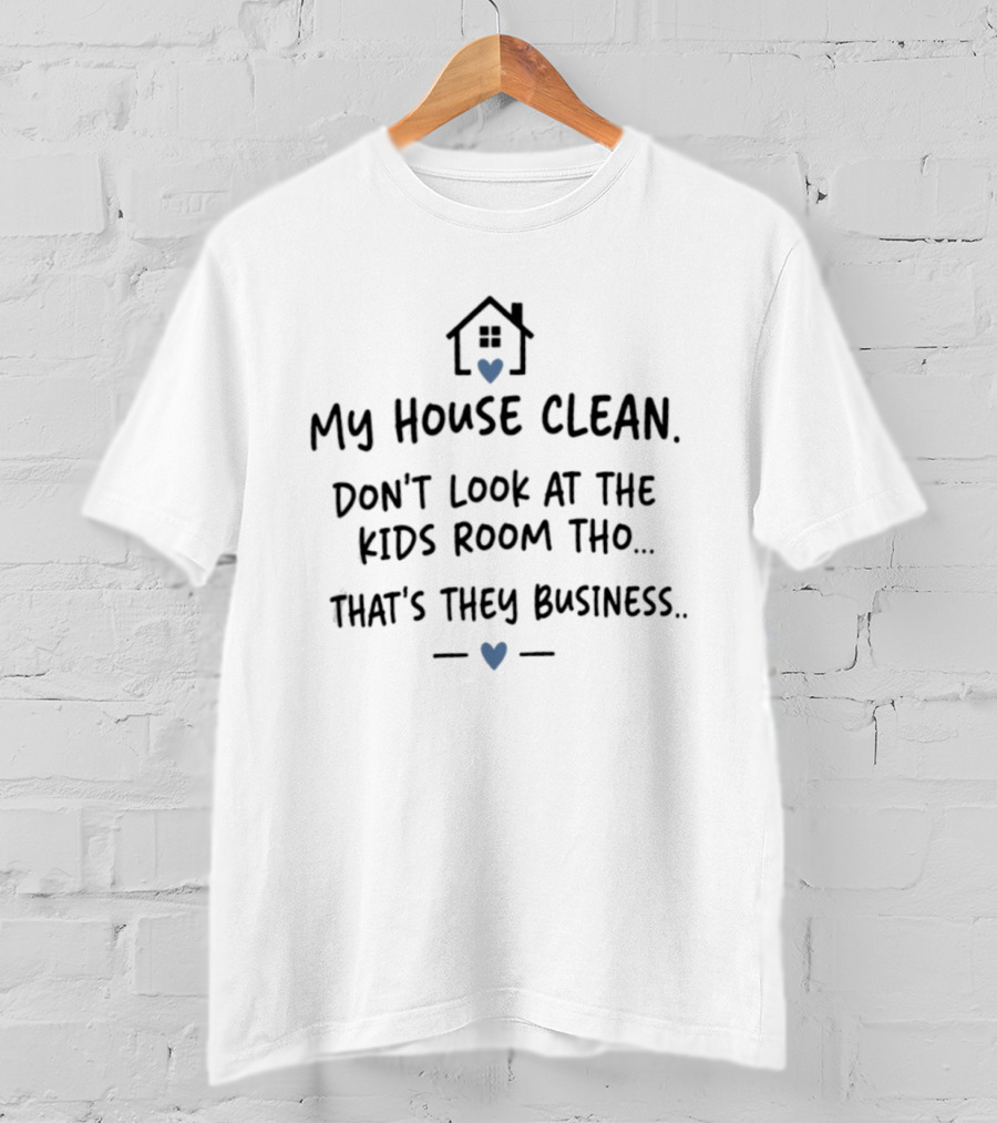 My House Clean Don't Look Kids Room That's They Business House Icon Heart T-Shirt