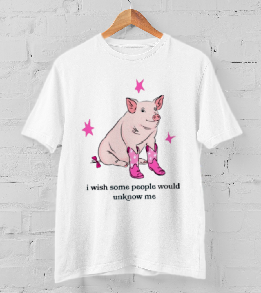 Pig Wearing Pink Cowboy Boots I Wish Some People Would Unknow Me T-Shirt