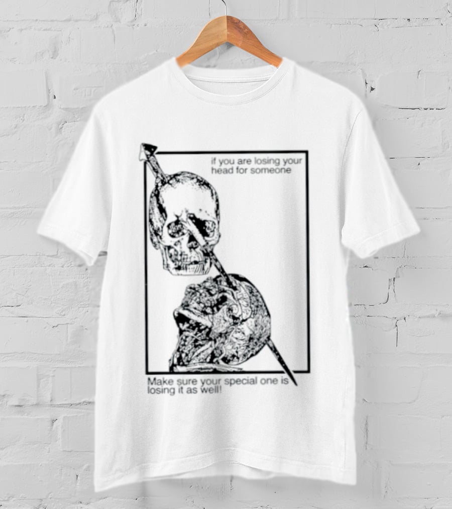 Losing Your Head For Someone Make Sure Your Special One Is Losing It As Well Skull T-Shirt
