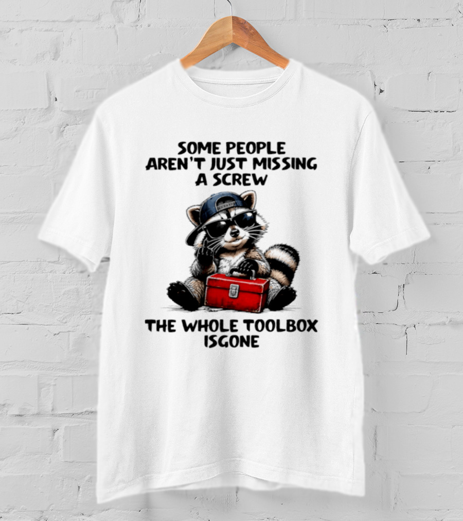 Some People Aren't Just Missing A Screw Raccoon The Whole Toolbox Is Gone T-Shirt