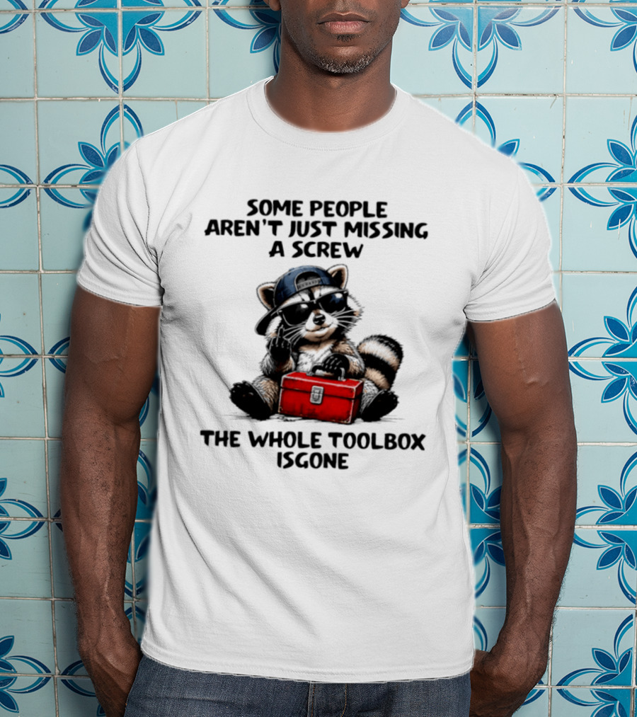 Some People Aren't Just Missing A Screw Raccoon The Whole Toolbox Is Gone T-Shirt