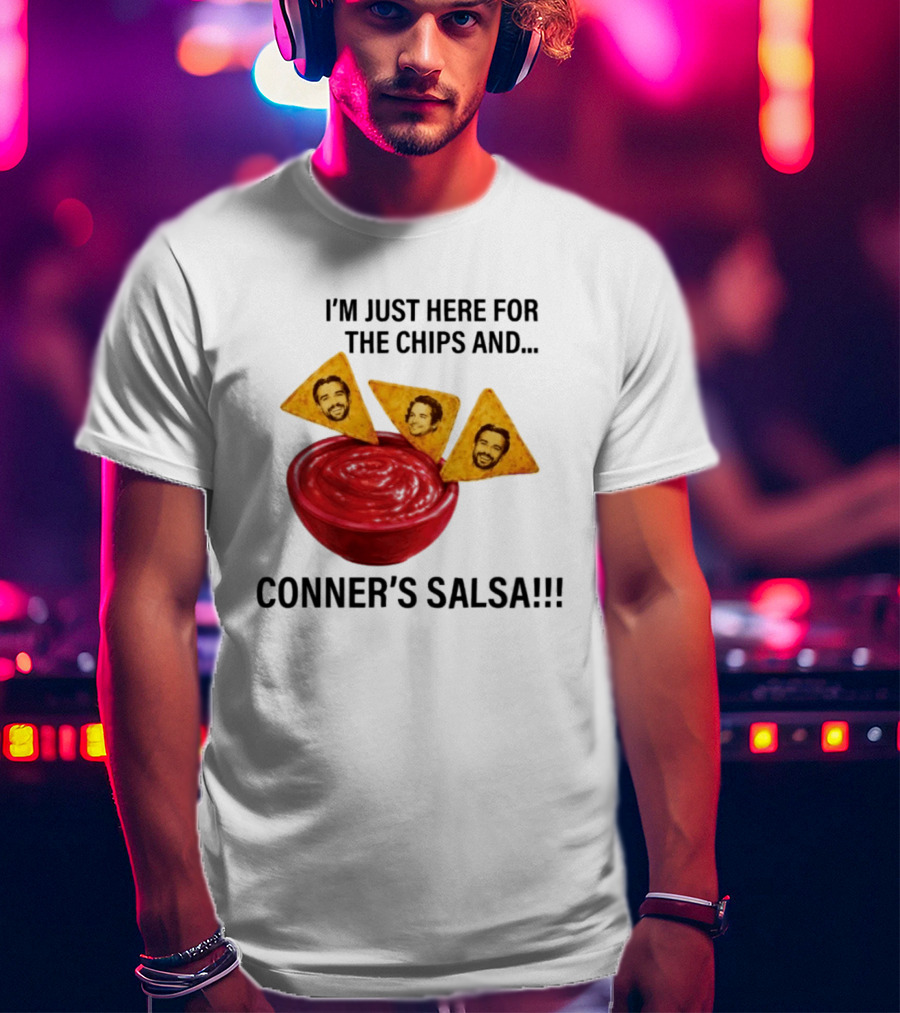 I'm Just Here For The Chips And Conner's Salsa Fun Novelty Phrase T-Shirt