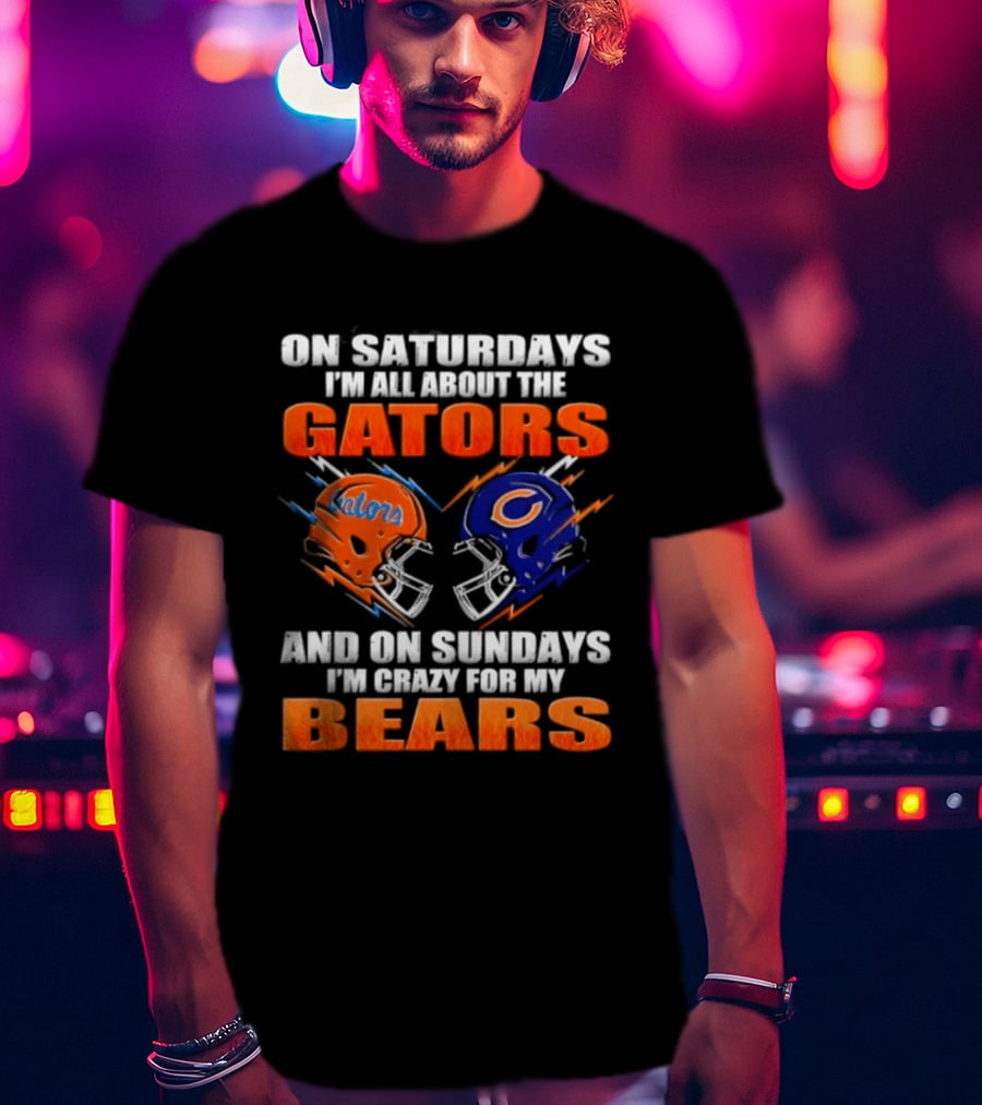 On Saturdays I'm All About The Gators And On Sundays I'm Crazy For My Bears T-Shirt