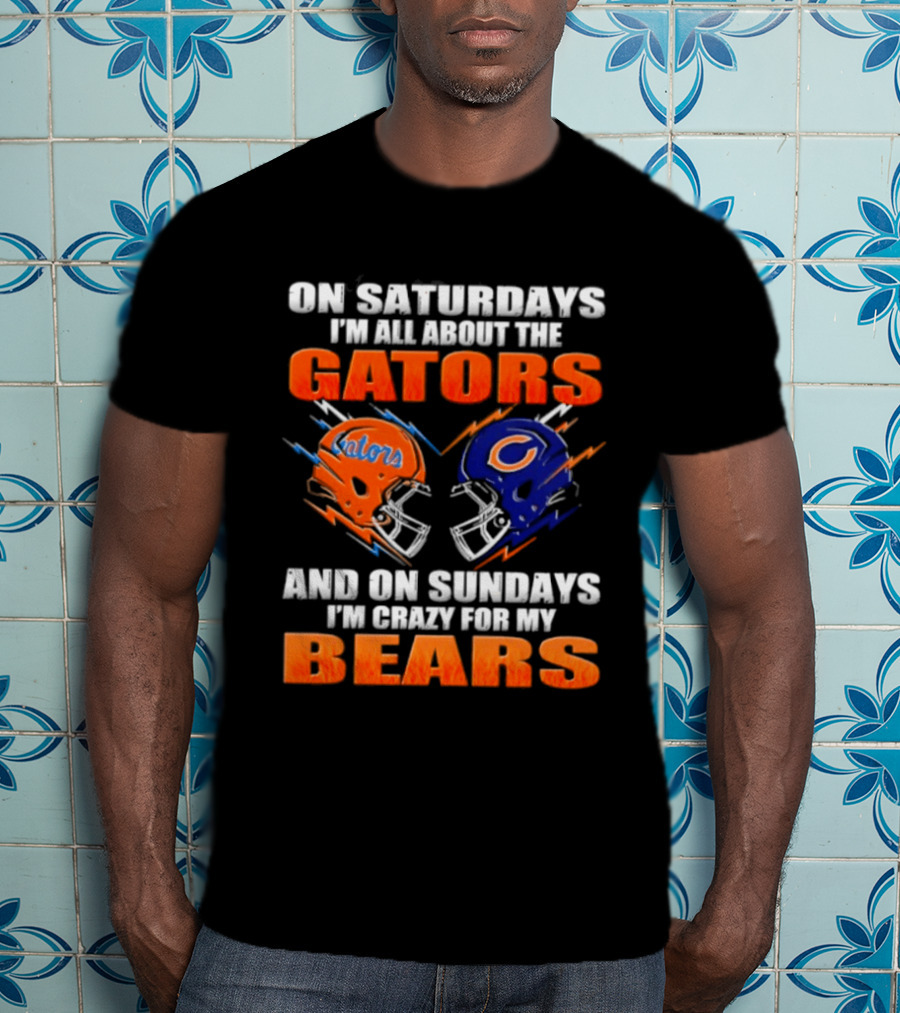 On Saturdays I'm All About The Gators And On Sundays I'm Crazy For My Bears T-Shirt