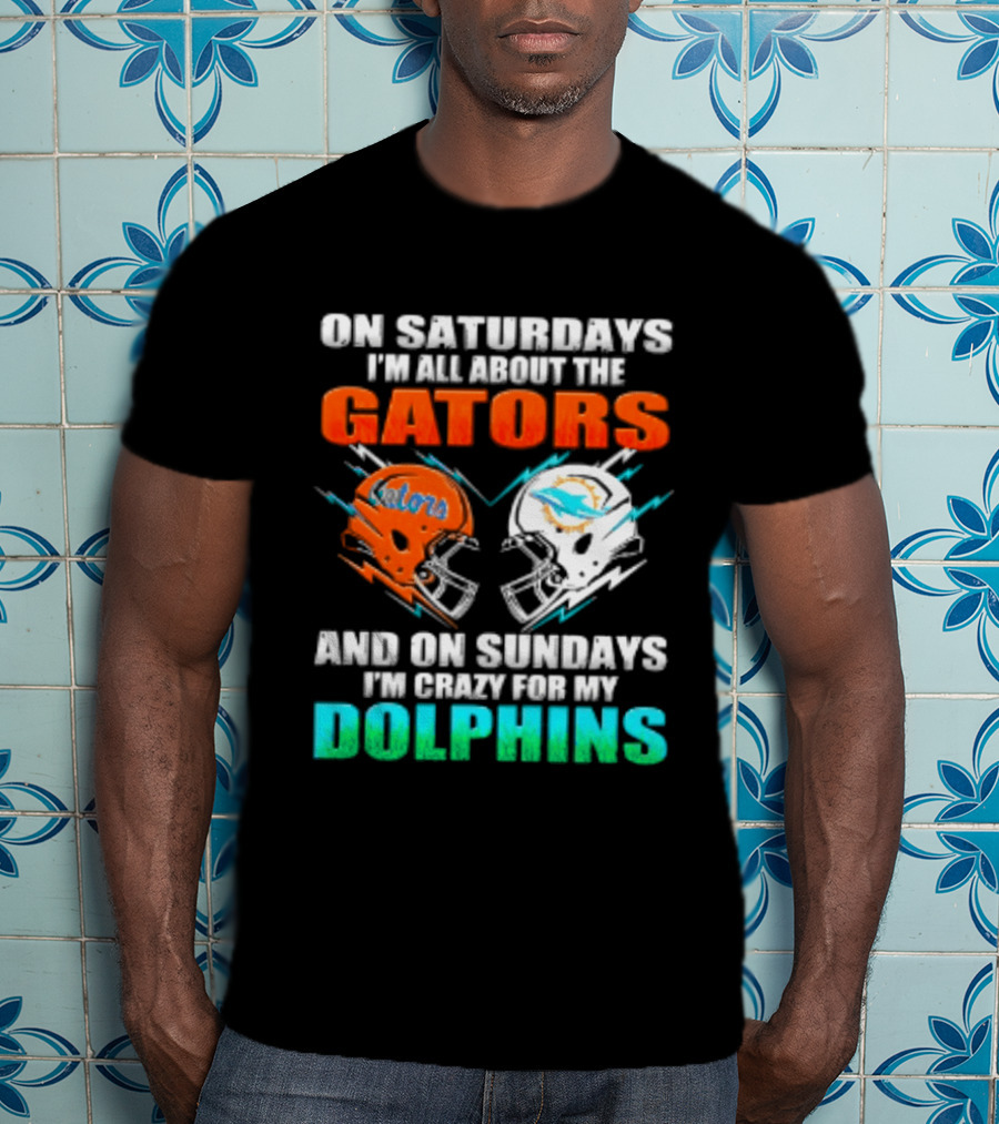 On Saturdays I'm All About The Gators Helmet And On Sundays I'm Crazy For My Dolphins Football T-Shirt