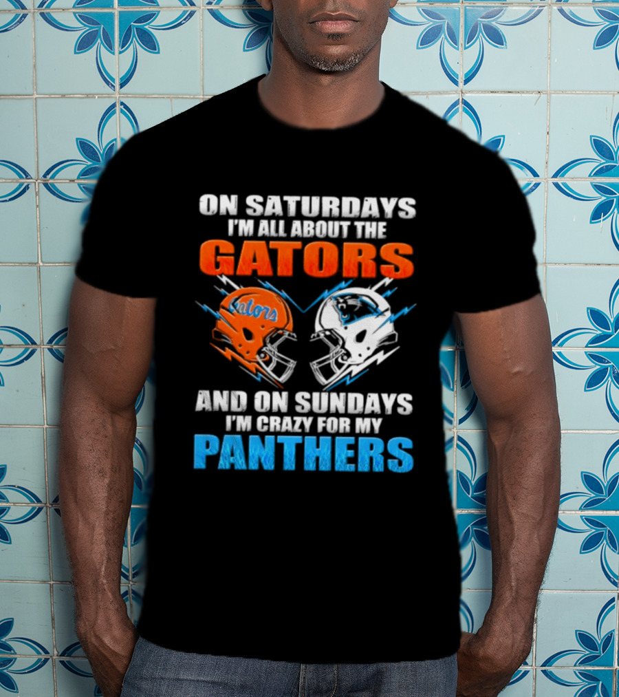 On Saturdays I'm All About The Gators And On Sundays I'm Crazy For My Panthers Helmet Football T-Shirt