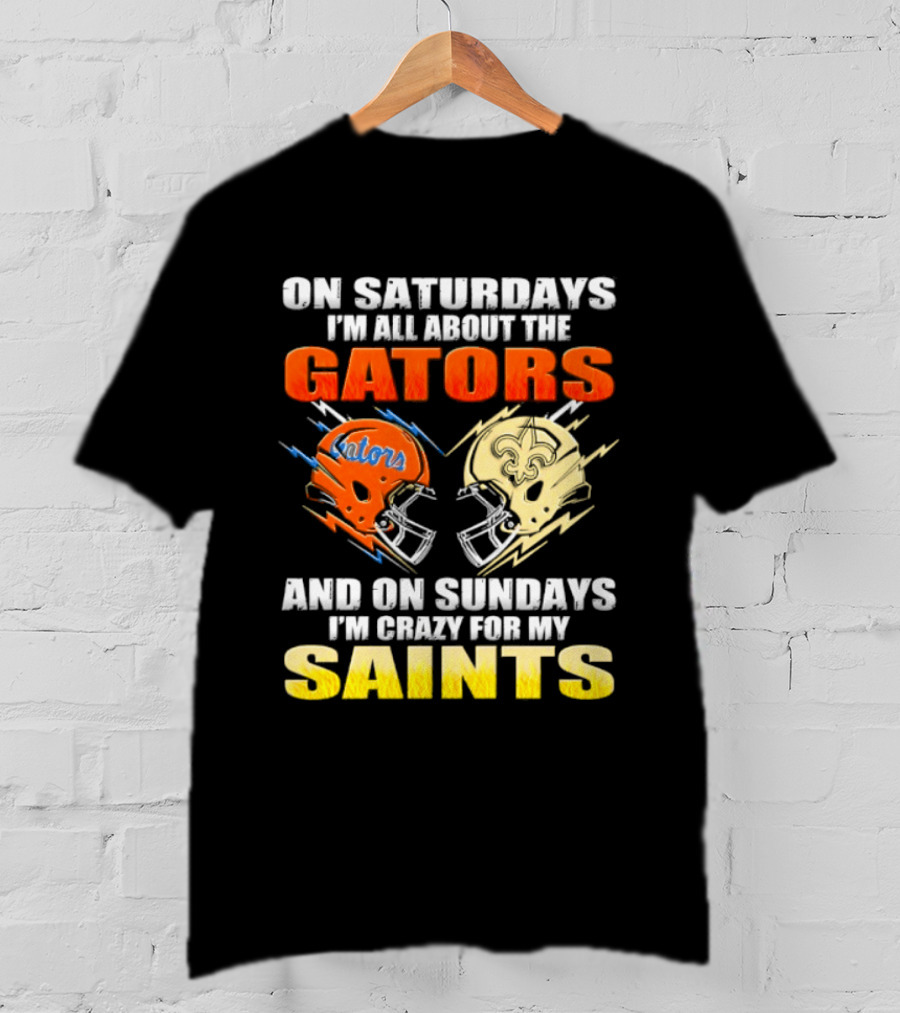 On Saturdays I'm All About The Gators And On Sundays I'm Crazy For My Saints T-Shirt