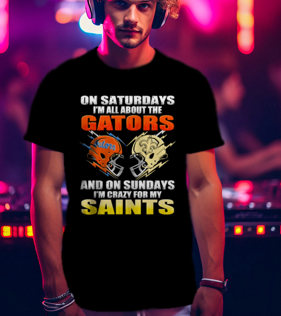 On Saturdays I'm All About The Gators And On Sundays I'm Crazy For My Saints T-Shirt
