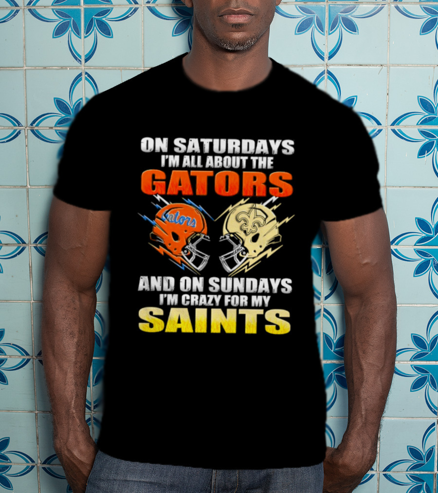 On Saturdays I'm All About The Gators And On Sundays I'm Crazy For My Saints T-Shirt