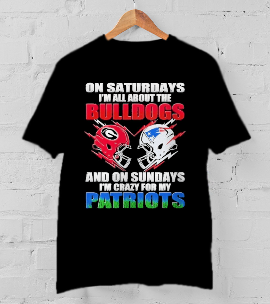 On Saturdays I'm All About The Bulldogs Helmet And On Sundays I'm Crazy For My Patriots Football T-Shirt