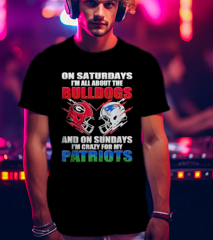 On Saturdays I'm All About The Bulldogs Helmet And On Sundays I'm Crazy For My Patriots Football T-Shirt