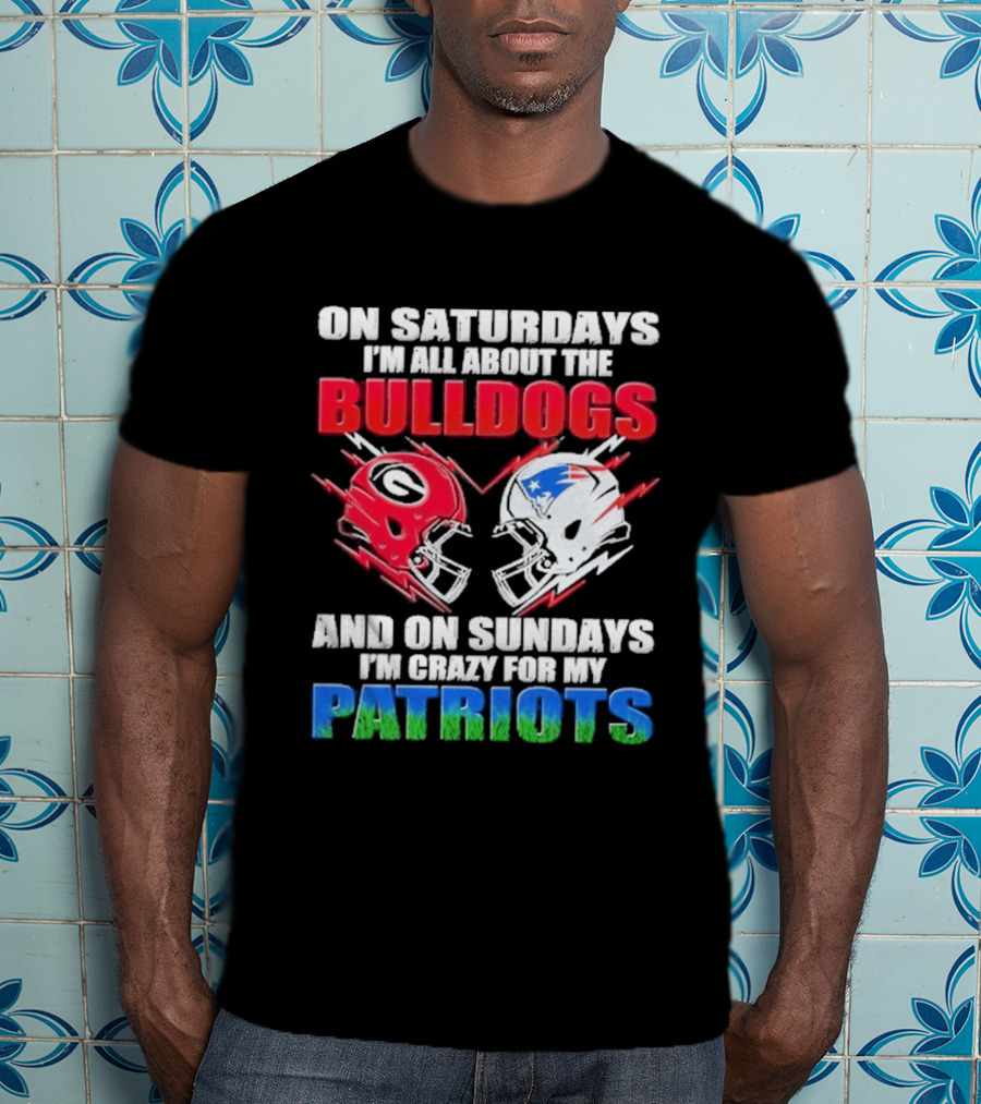 On Saturdays I'm All About The Bulldogs Helmet And On Sundays I'm Crazy For My Patriots Football T-Shirt