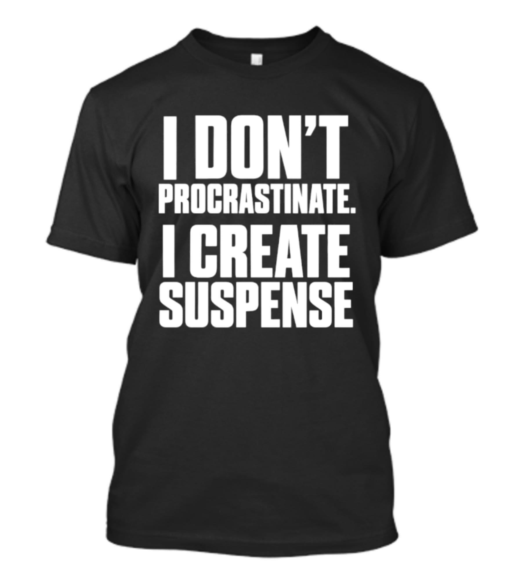 I Don't Procrastinate I Create Suspense T-Shirt