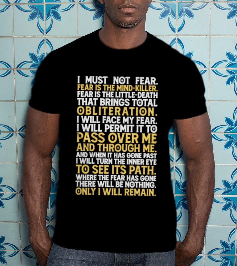 I Must Not Fear Fear Is The Mind Killer Obliteration Pass Over Me Only I Will Remain T-Shirt