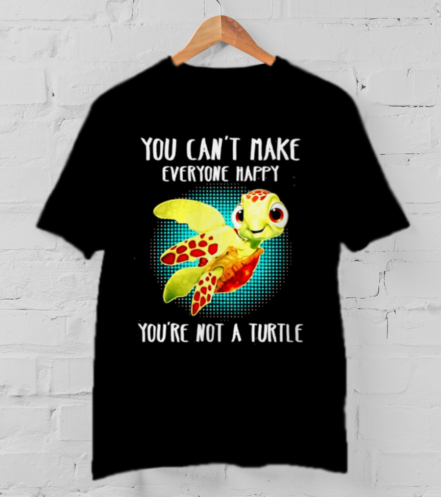 You Can't Make Everyone Happy You're Not A Turtle Cute Cartoon Turtle T-Shirt
