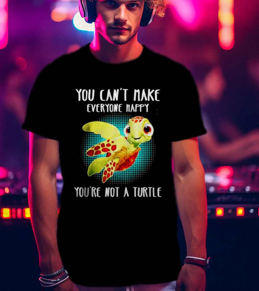 You Can't Make Everyone Happy You're Not A Turtle Cute Cartoon Turtle T-Shirt
