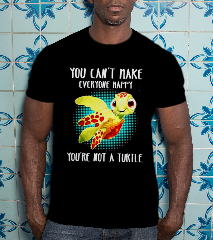 You Can't Make Everyone Happy You're Not A Turtle Cute Cartoon Turtle T-Shirt