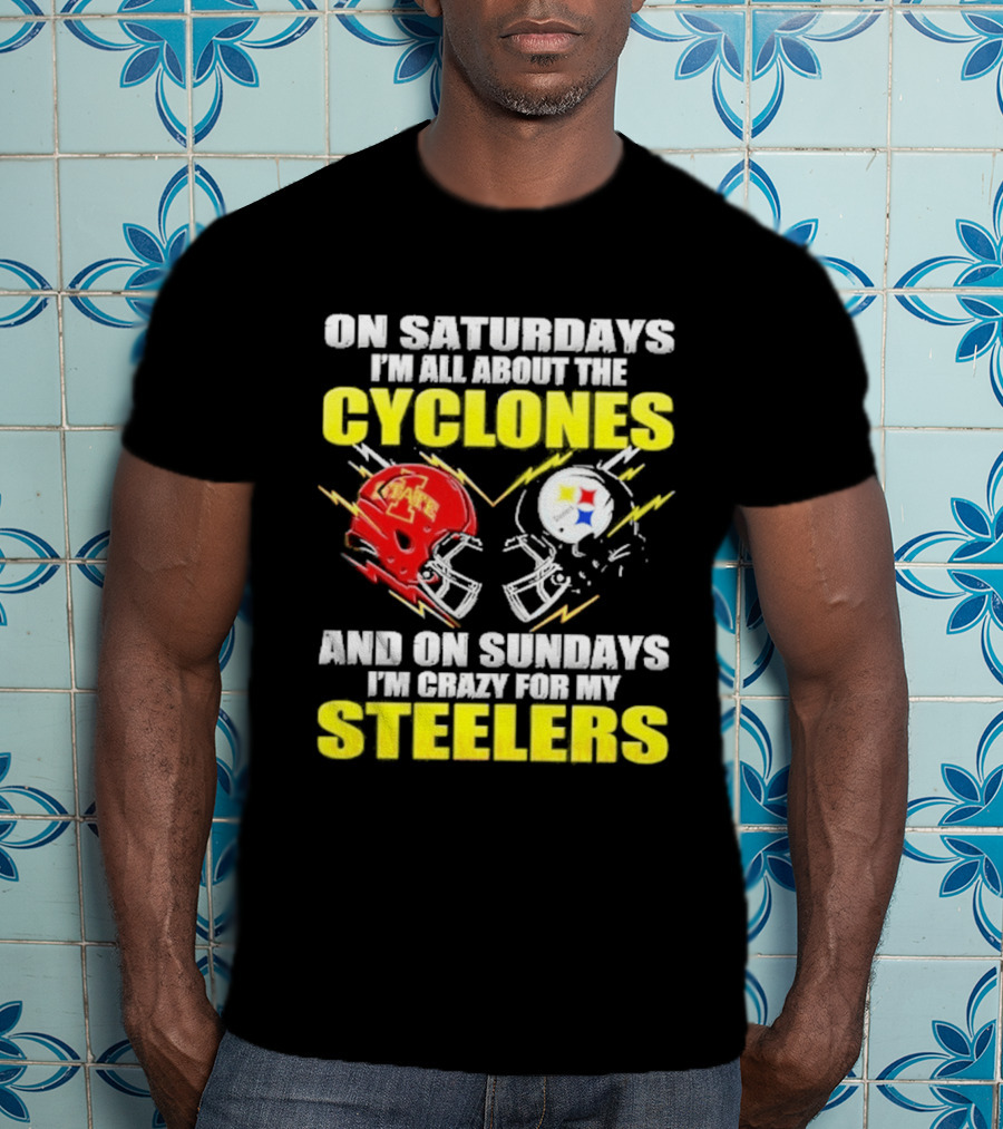 On Saturdays I'm All About The Cyclones Iowa State And On Sundays I'm Crazy For My Steelers Football Helmet T-Shirt