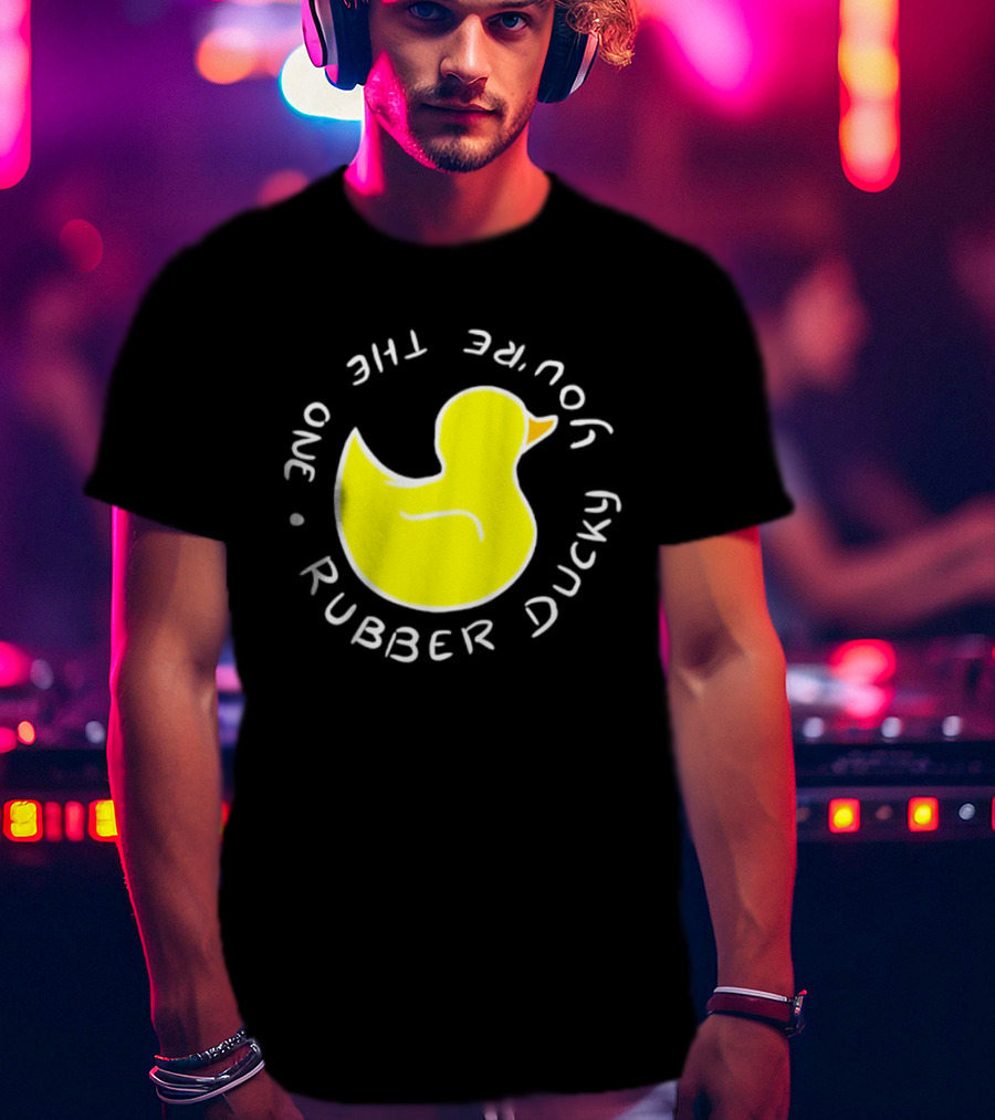 You're The One Rubber Ducky Bath Toy Duck T-Shirt