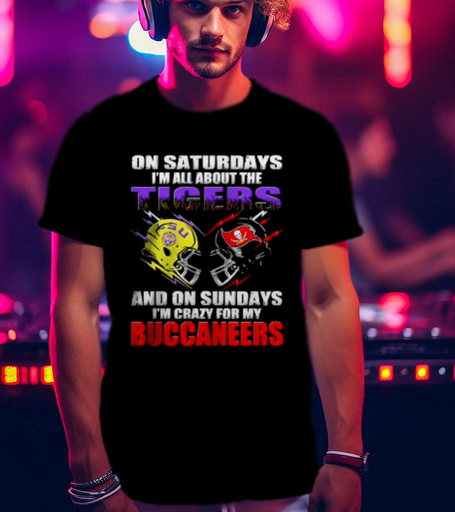On Saturdays I'm All About The LSU Tigers Helmet And On Sundays I'm Crazy For My Buccaneers Football T-Shirt