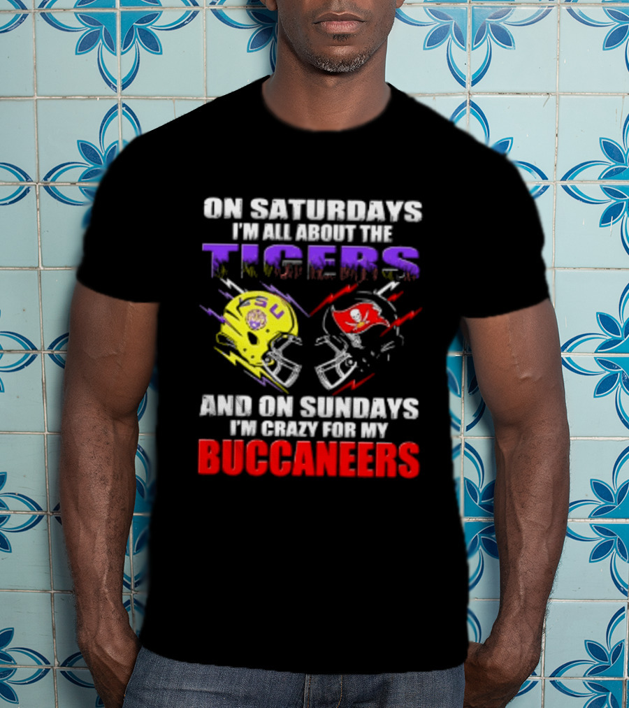 On Saturdays I'm All About The LSU Tigers Helmet And On Sundays I'm Crazy For My Buccaneers Football T-Shirt