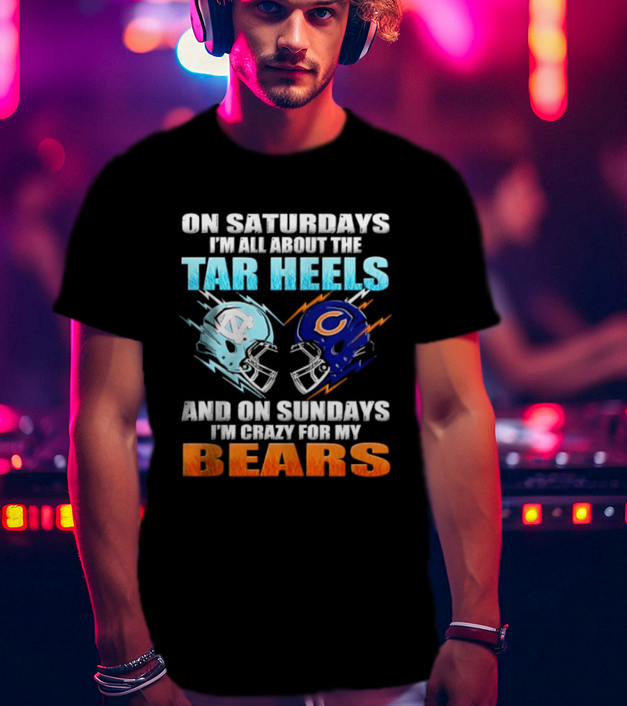 On Saturdays I'm All About The Tar Heels And On Sundays I'm Crazy For My Bears T-Shirt