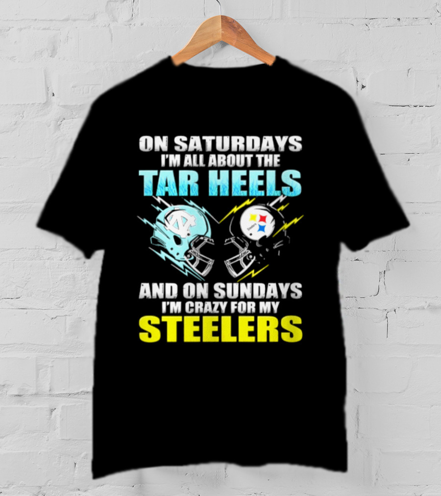 On Saturdays I'm All About The Tar Heels And On Sundays I'm Crazy For My Steelers T-Shirt