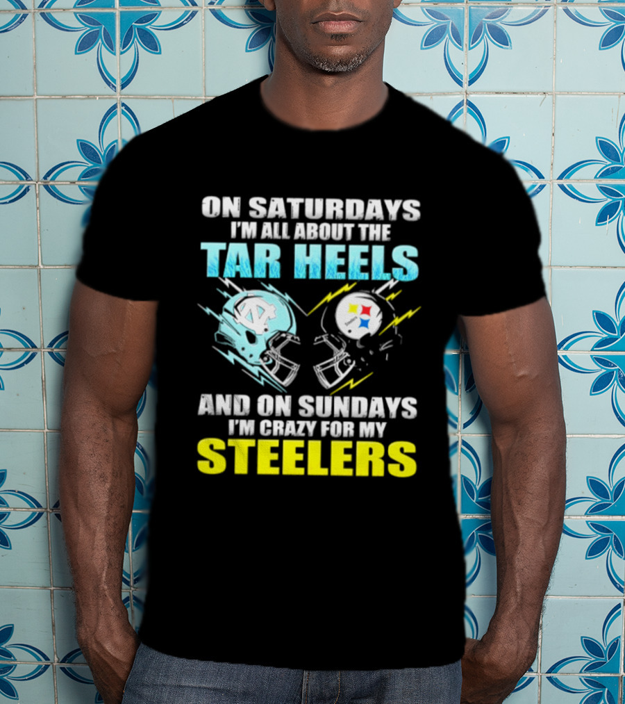 On Saturdays I'm All About The Tar Heels And On Sundays I'm Crazy For My Steelers T-Shirt