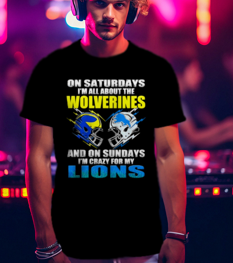 On Saturdays I'm All About The Wolverines Helmet And On Sundays I'm Crazy For My Lions Helmet Football T-Shirt