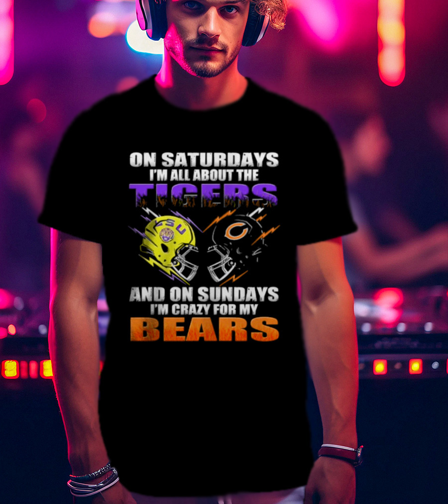 On Saturdays I'm All About The LSU Tigers And On Sundays I'm Crazy For My Chicago Bears T-Shirt