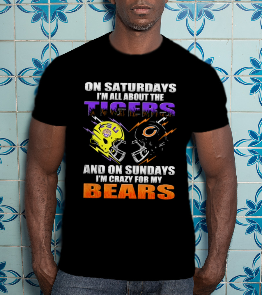 On Saturdays I'm All About The LSU Tigers And On Sundays I'm Crazy For My Chicago Bears T-Shirt