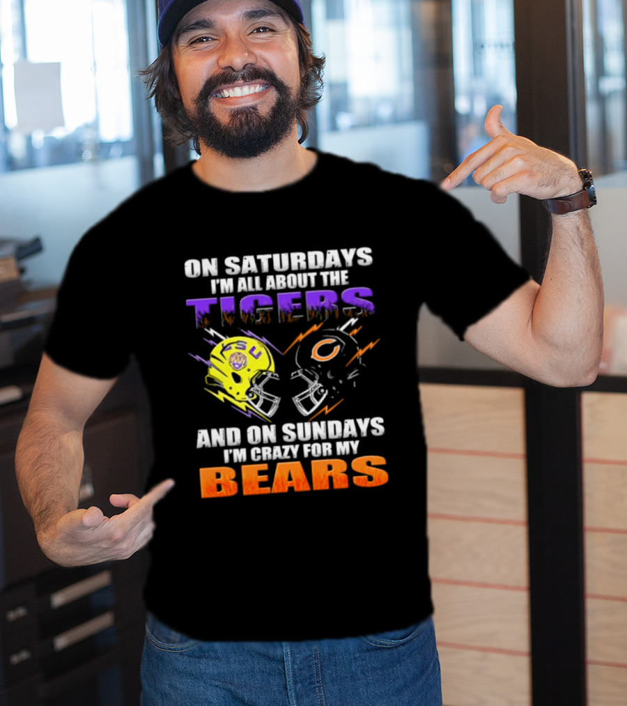 On Saturdays I'm All About The LSU Tigers And On Sundays I'm Crazy For My Chicago Bears T-Shirt