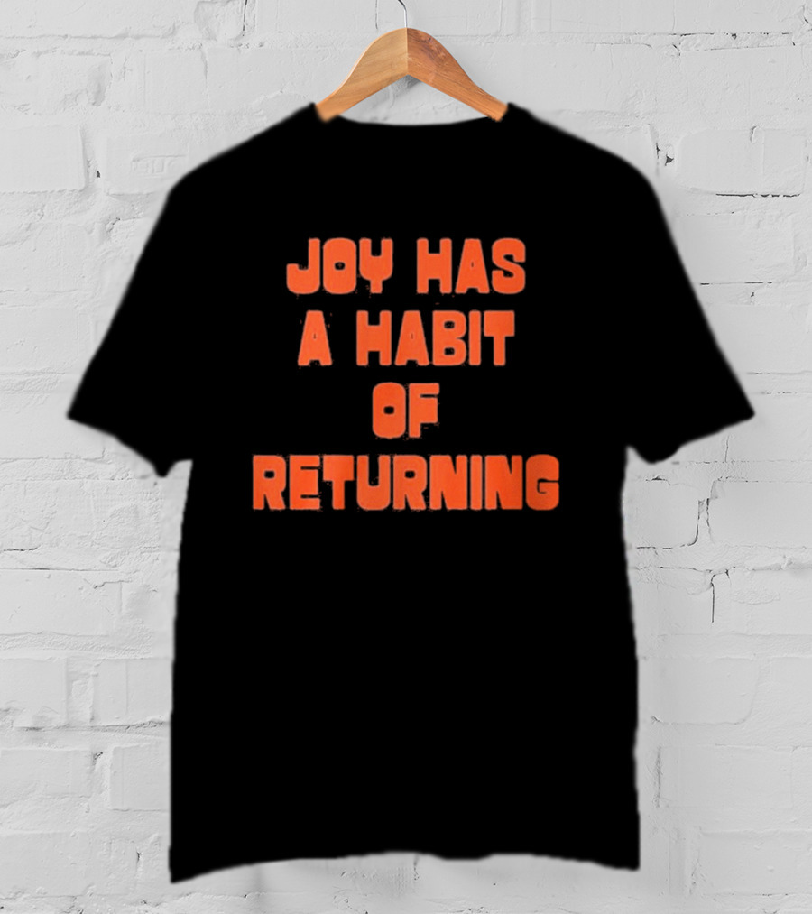Joy Has A Habit Of Returning Positive Inspirational Message T-Shirt