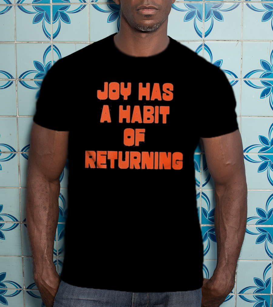 Joy Has A Habit Of Returning Positive Inspirational Message T-Shirt