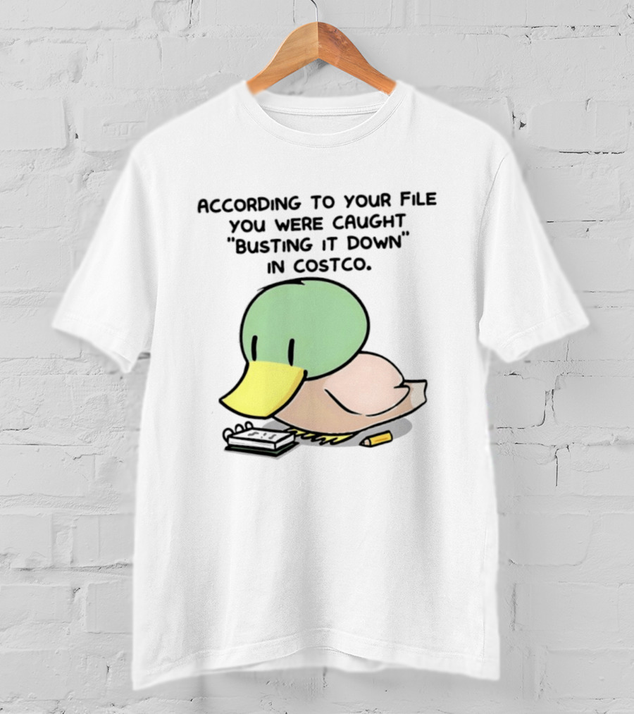 According To Your File You Were Caught Busting It Down In Costco Duck Calculator T-Shirt