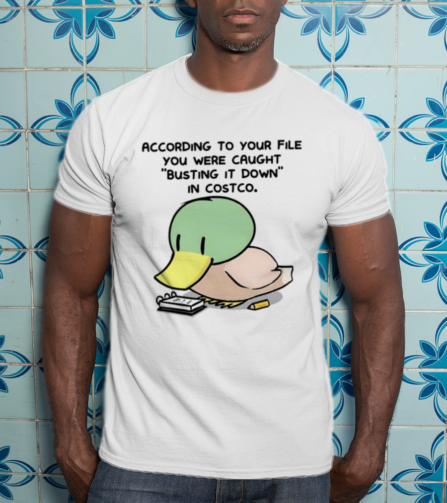 According To Your File You Were Caught Busting It Down In Costco Duck Calculator T-Shirt