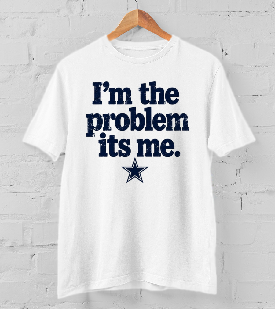 I'm The Problem It's Me Dak Prescott Cowboys Star T-Shirt