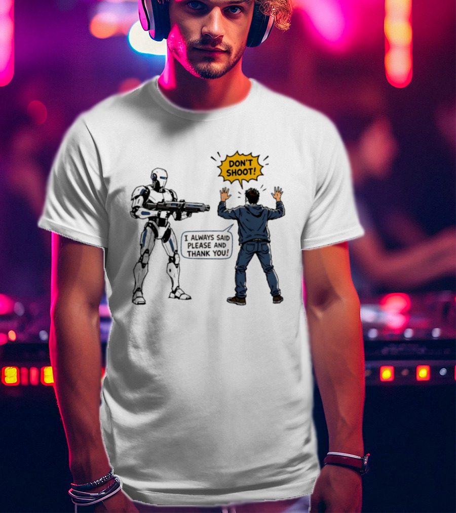 Don't Shoot I Always Said Please And Thank You Robot Confrontation T-Shirt